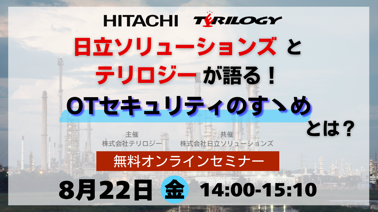 日立ソリューションズとテリロジーが語る！OTセキュリティのすゝめとは？