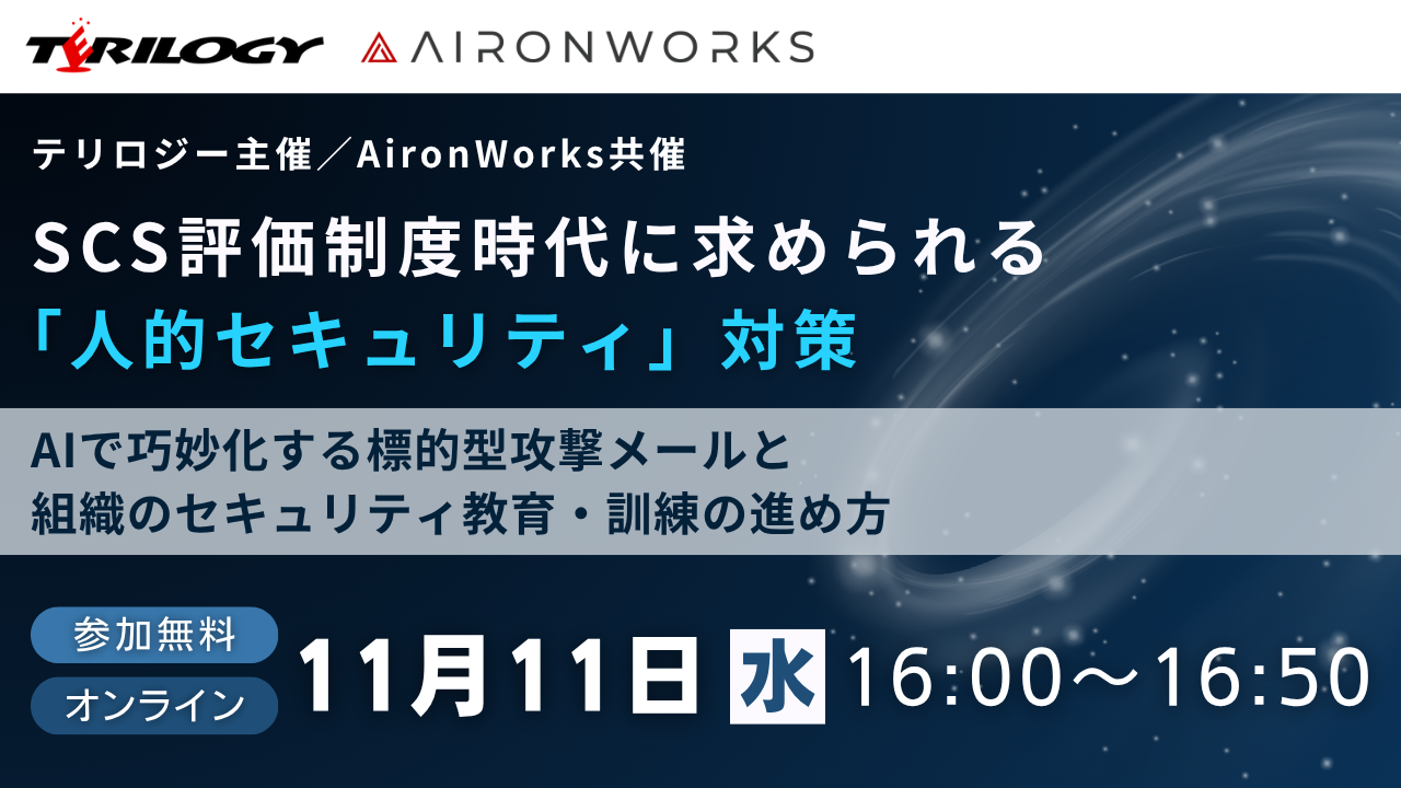 【テリロジー主催／AironWorks共催】 SCS評価制度時代に求められる「人的セキュリティ」対策 ～AIで巧妙化する標的型攻撃メールと組織のセキュリティ教育・訓練の進め方～